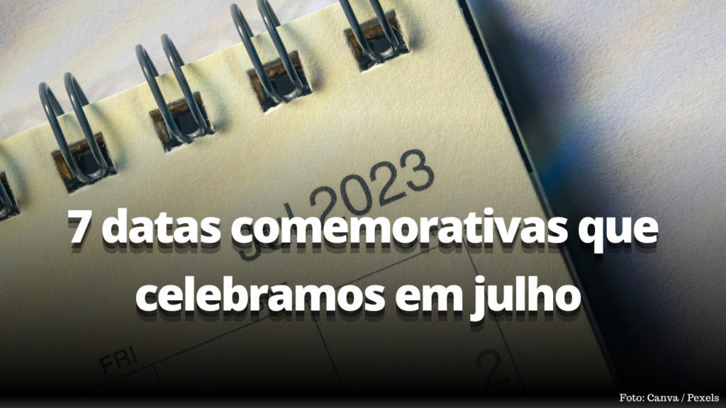 7 Datas Comemorativas Que Celebramos Em Julho No Brasil Blog Eldo Gomes