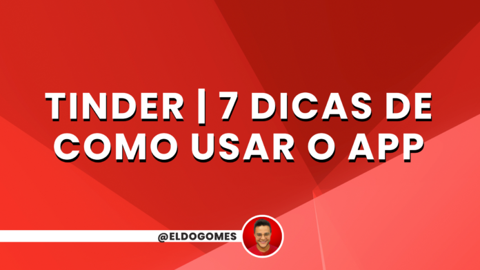 Tinder | 7 dicas realistas de como utilizar o App