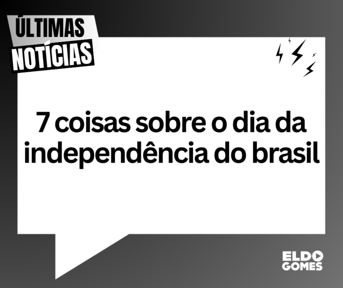 7 Curiosidades sobre o 7 de Setembro que você precisa saber