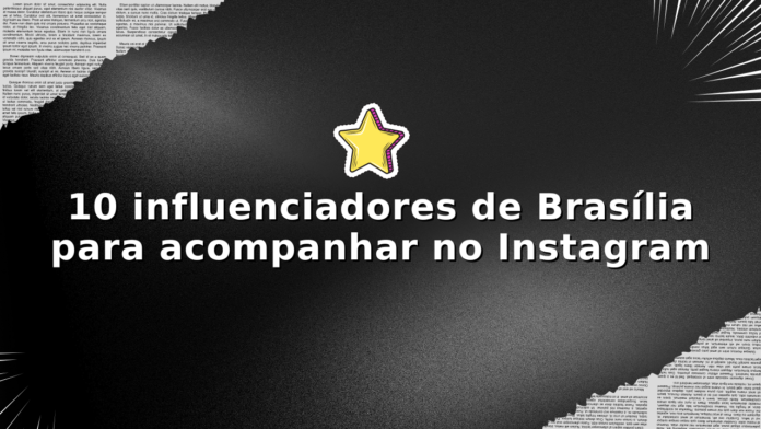 Maiores influencers de Brasília, influenciadores famosos de Brasília, influencers de Brasília DF