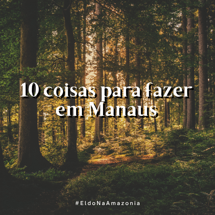 #EldoNaAmazonia: 10 coisas para fazer em Manaus