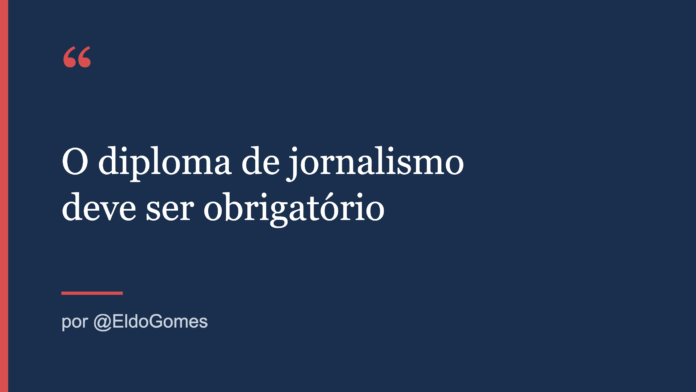 O diploma de jornalismo deve ser obrigatório por @EldoGomes