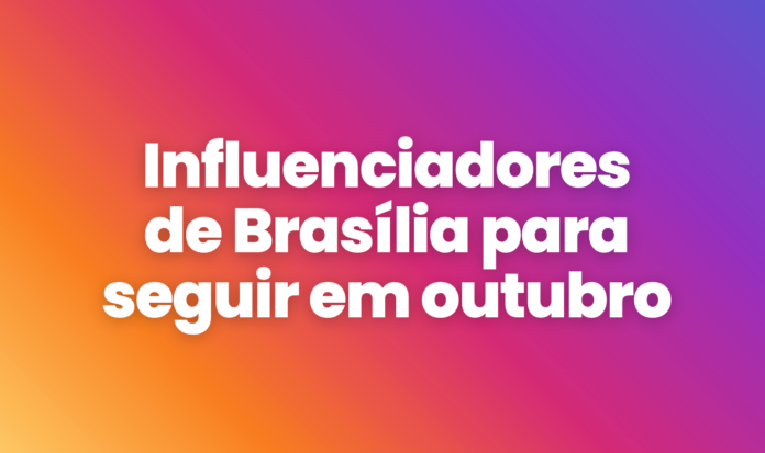 7 creators e influenciadores de Brasília para seguir no Instagram em outubro